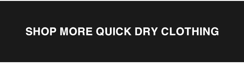 Shop More Quick Dry Clothing