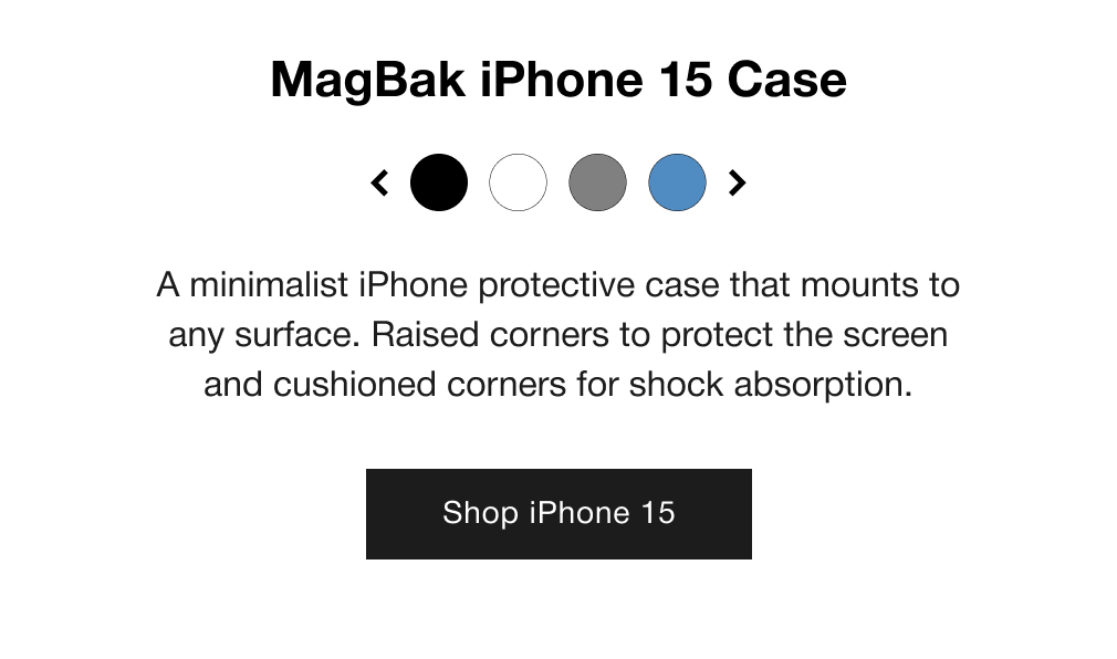 MagBak iPhone 15 Case - A minimalist iPhone protective case that mounts to any surface. Raised corners to protect the screen and cushioned corners for shock absorption.