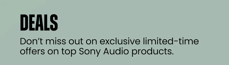 Deals | Don’t miss out on exclusive limited-time offers on top Sony Audio products.