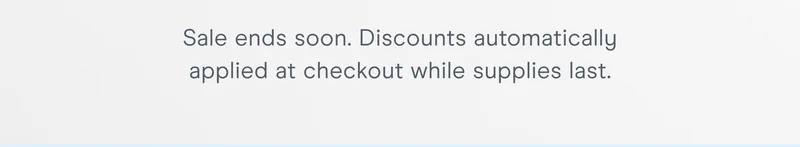 Sale ends soon. Discounts automatically applied at checkout while supplies last.