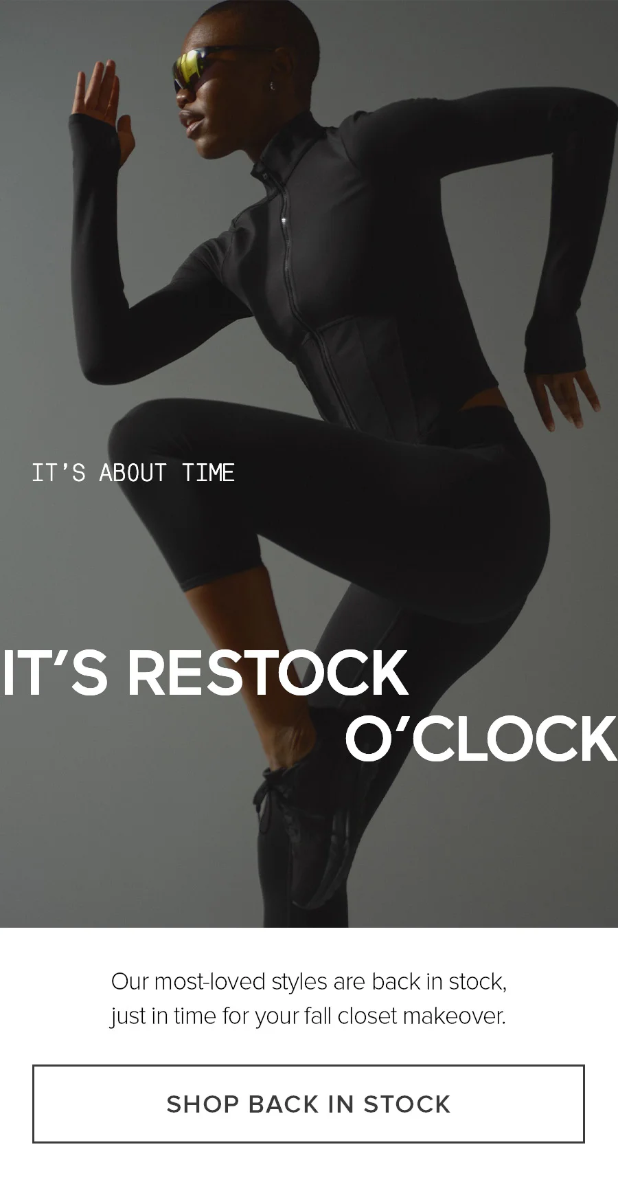 It's About Time. It's Restock O'Clock. Our most-loved styles are back in stock, just in time for your fall closet makeover. SHOP BACK IN STOCK