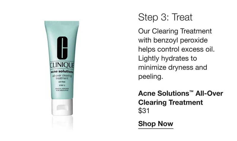 Step 3: Treat | Our Clearing Treatment with benzoyl peroxide helps control excess oil. Lightly hydrates to minimize dryness and peeling. | Acne Solutions™ All-Over Clearing Treatment | $31 | Shop Now
