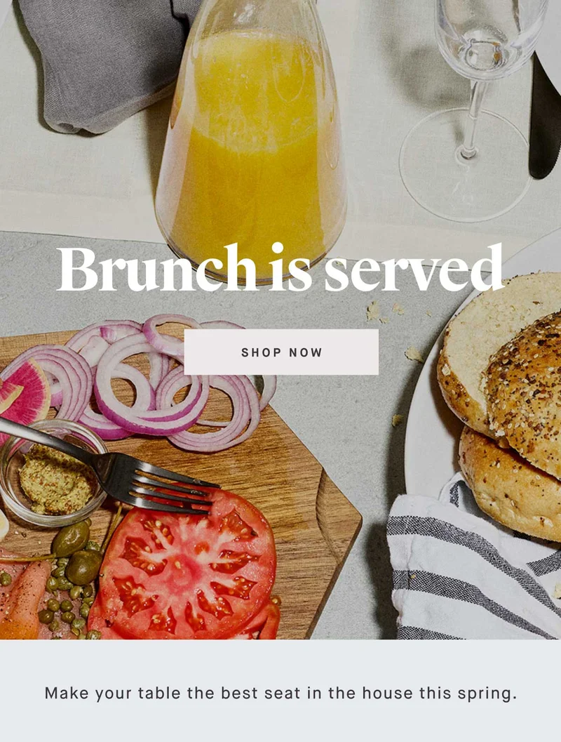Brunch is served. Make your table the best seat in the house this spring. -- SHOP NOW