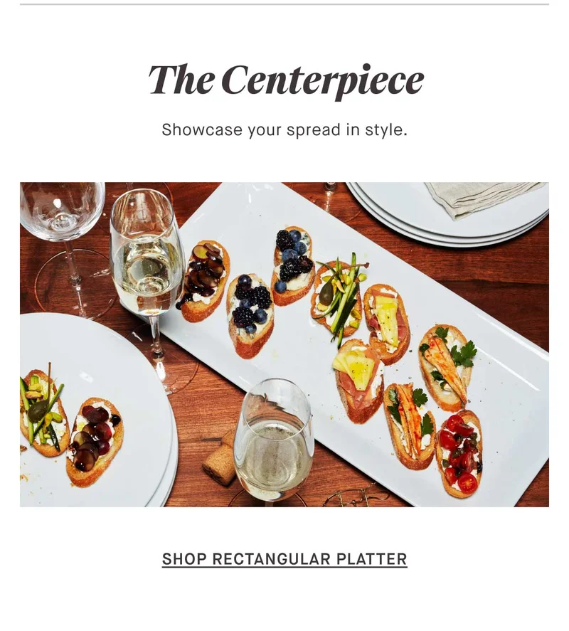 The Centerpiece Showcase your spread in style. -- Shop Rectangular Platter