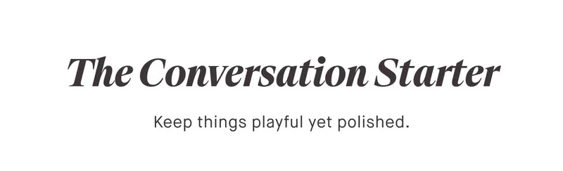 The Conversation Starter Keep things playful yet polished.