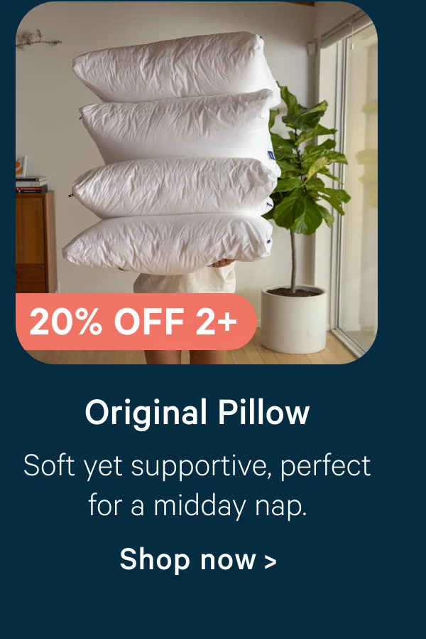 Original Pillow; Soft yet supportive, perfect for a midday nap.