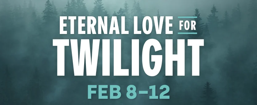 ETERNAL LOVE FOR TWILIGHT | FEB 8-12