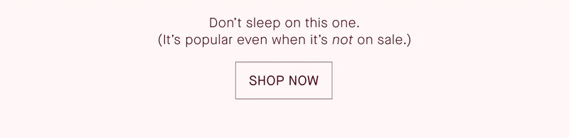 Don't sleep on this one. (It's popular even when it's not on sale.) SHOP NOW