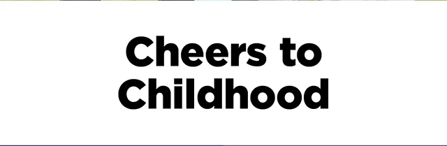 Cheers to Childhood
