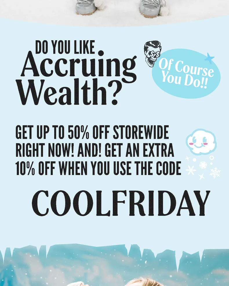 Do you like Accruing Wealth? of course you do! GET UP TO 50% OFF STOREWIDERIGHT NOW! AND! GET AN EXTRA 10% OFF WHEN YOU USE THE CODE