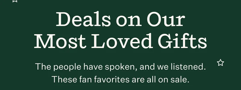 Deals on Our Most Loved Gifts | The people have spoken, and we listened. These fan favorites are all on sale.