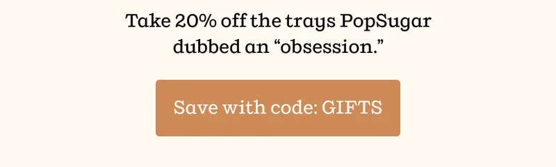 Take 20% off the trays PopSugar dubbed an "obsession." | Save with code: GIFTS