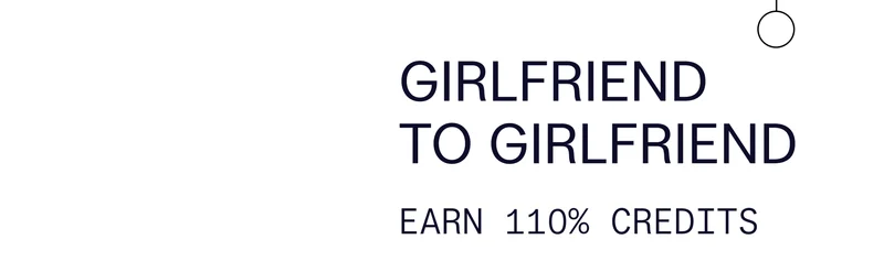 Girlfriend to Girlfriend | Earn 110% credits