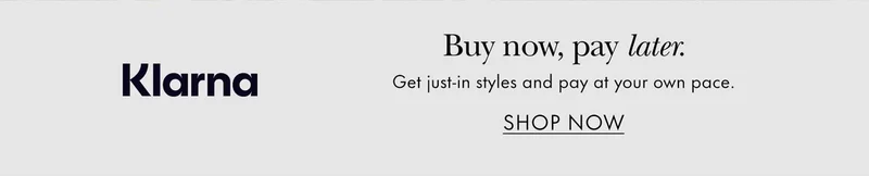 Klarna Buy Now, pay later Get just-in styles and pay at your own pace.
