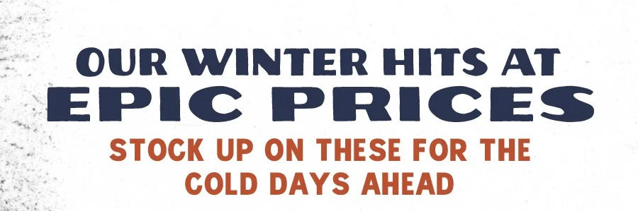 Our Winter Hits at Epic Prices