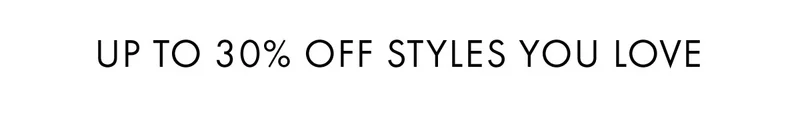 Up To 30% Off Styles You Love