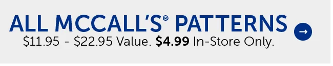 All McCall’s® Patterns - $11.95 - $22.95 Value. $4.99 In-Store Only.