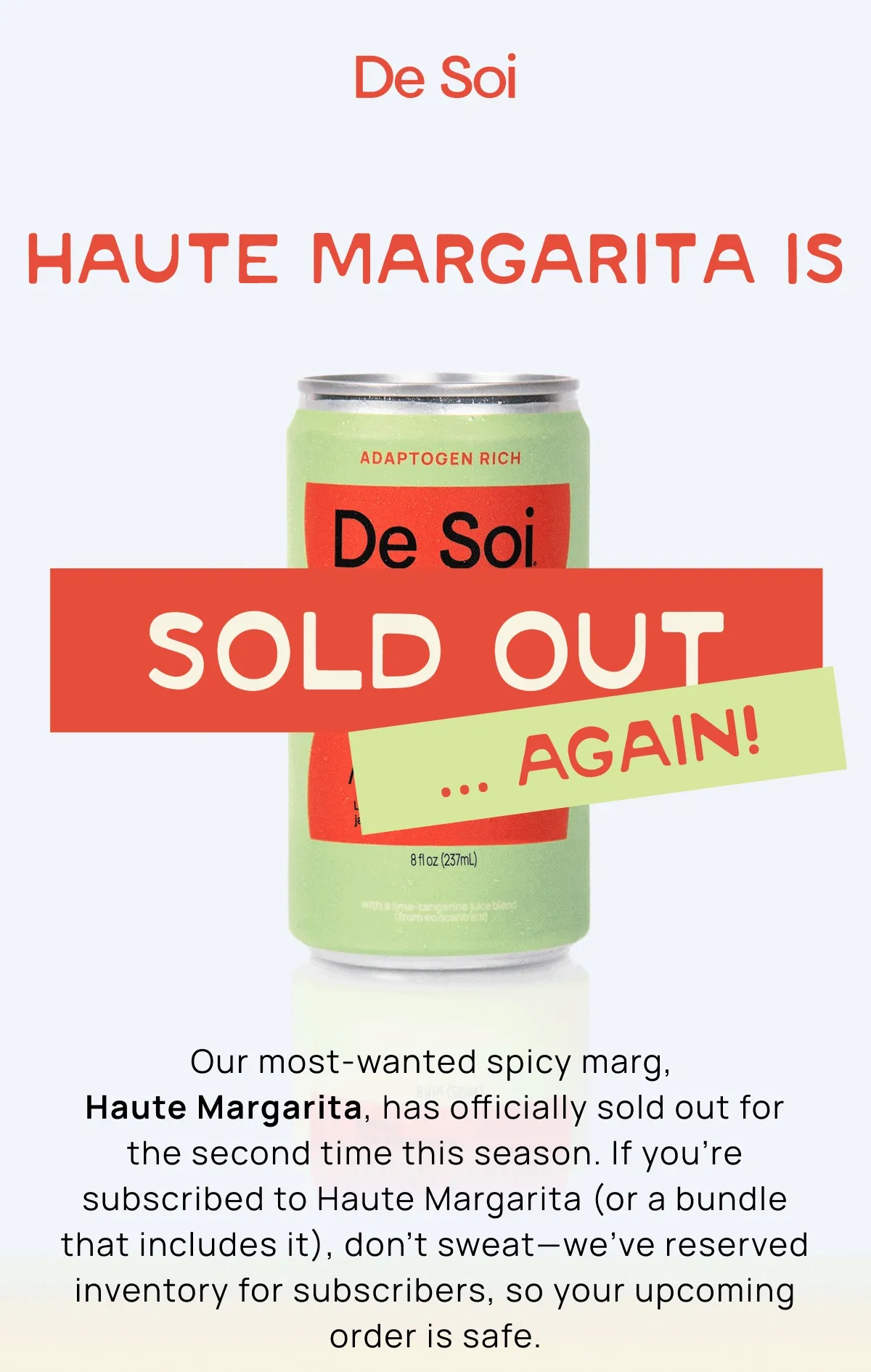De Soi Haute Margarita is Sold Out… Again!  Our most-wanted spicy marg, Haute Margarita, has officially sold out for the second time this season.  If you're subscribed to Haute Margarita (or a bundle that includes it), don't sweat—we've reserved inventory for subscribers, so your upcoming order is safe.