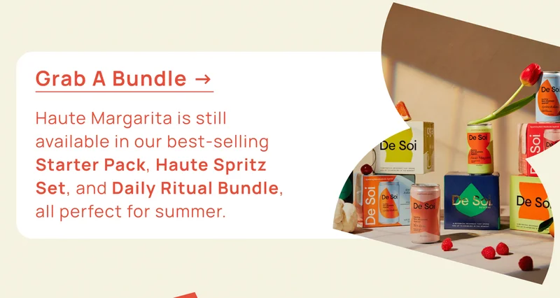 Grab a bundle: Haute Margarita is still available in our best-selling Starter Pack, Haute Spritz Set, and Daily Ritual Bundle, all perfect for summer