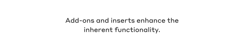 Add-ons and inserts enhance the inherent functionality.
