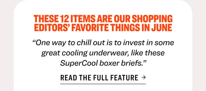 These 12 Items Are Our Shopping Editors’ Favorite Things In June  “One way to chill out is to invest in some great cooling underwear, like these SuperCool boxer briefs.”  Read the full feature