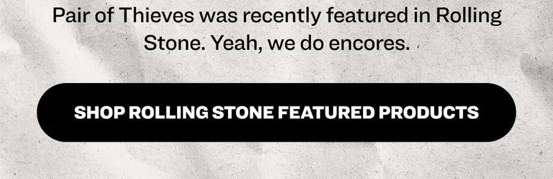 Pair of Thieves featured twice in Rolling Stone. Yeah, we do encores.  Shop Rolling Stone Featured Products