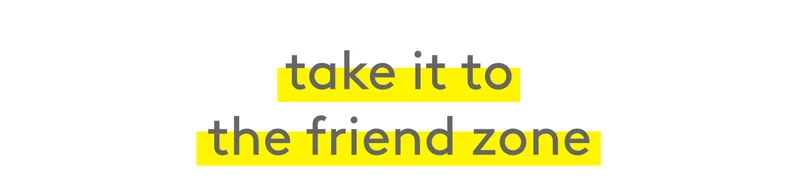 Take it to the friend zone
