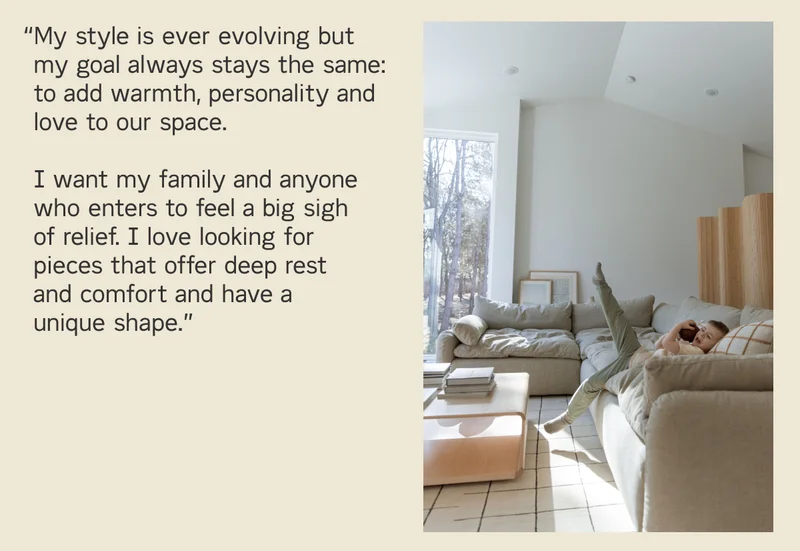 Oksana says "I want my family and anyone who enters to feel a big sigh of relief. I love looking for pieces that offer deep rest and comfort and have a unique shape."