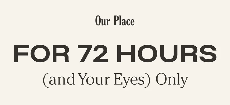 Our Place - For 72 Hours - And Your Eyes Only