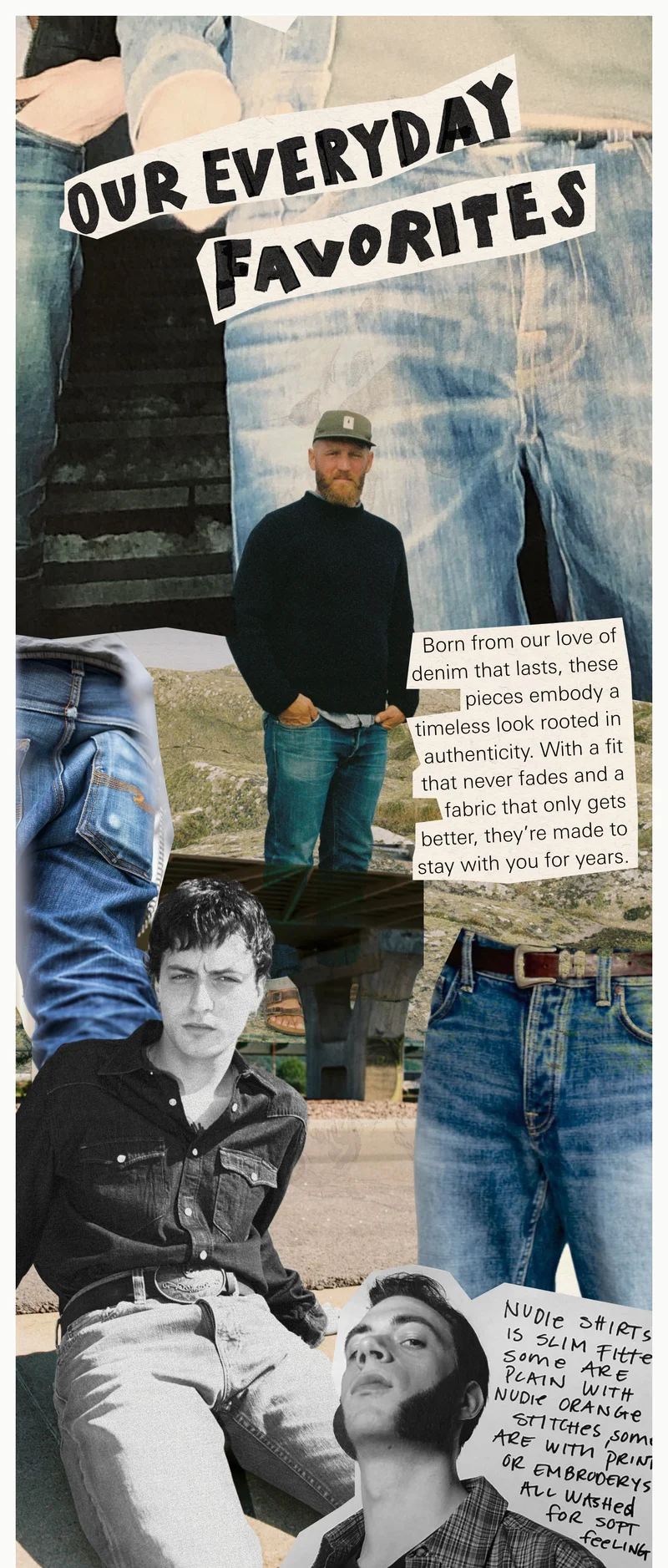 Born from our love of denim that lasts, these pieces embody a timeless look rooted in authenticity. With a fit that never fades and a fabric that only gets better, they’re made to stay with you for years.
