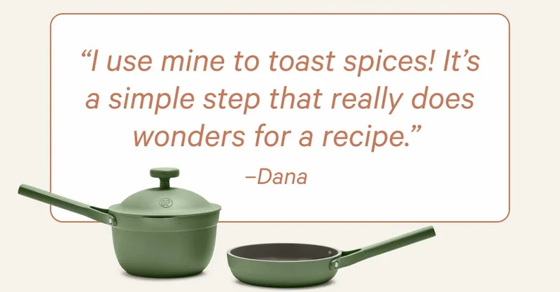 “I use mine to toast spices! It’s a simple step that really does wonders for a recipe.” –Dana