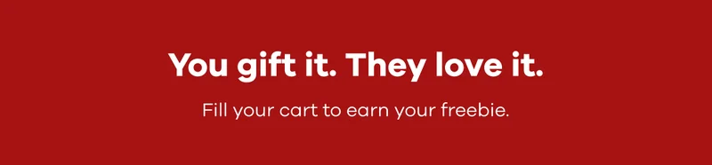 You gift it. They love it. Fill your cart to earn your freebie.