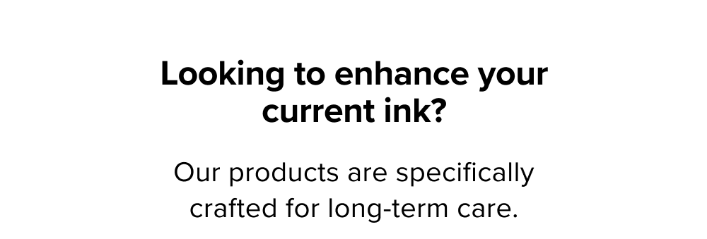 Looking to enhance your current ink?