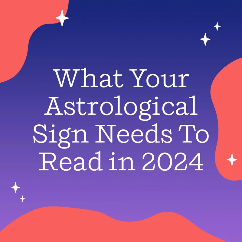 What Your Astrological Sign Needs To Read in 2024
