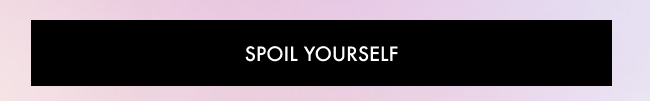 SPOIL YOURSELF