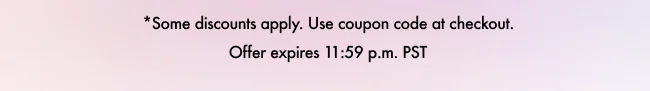 Some discounts apply. Use coupon code at checkout. Offer expires 11:59 p.m. PST
