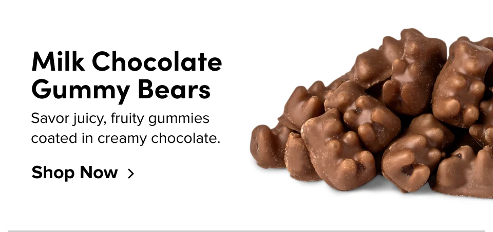 Milk Chocolate Gummy Bears Savor juicy, fruity gummies coated in creamy chocolate. Shop Now