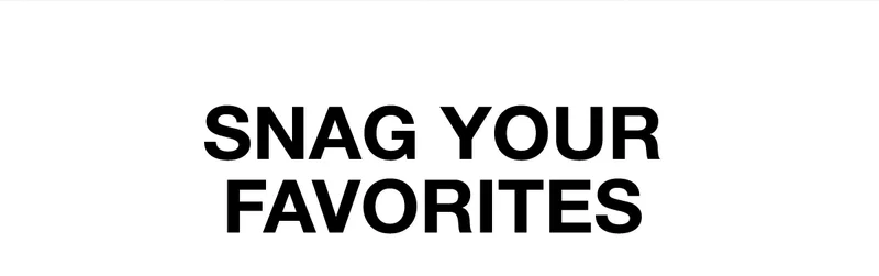 SNAG YOUR FAVORITES