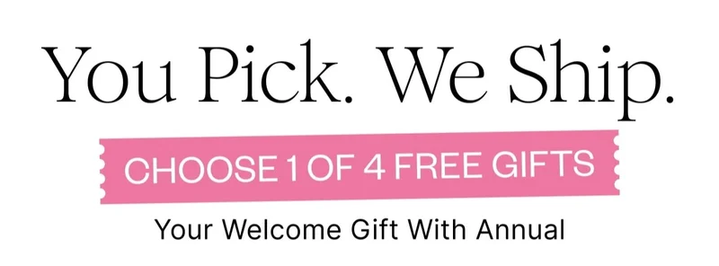 You Pick. We Ship. | CHOOSE 1 OF 4 FREE GIFTS | Your Welcome Gift With Annual