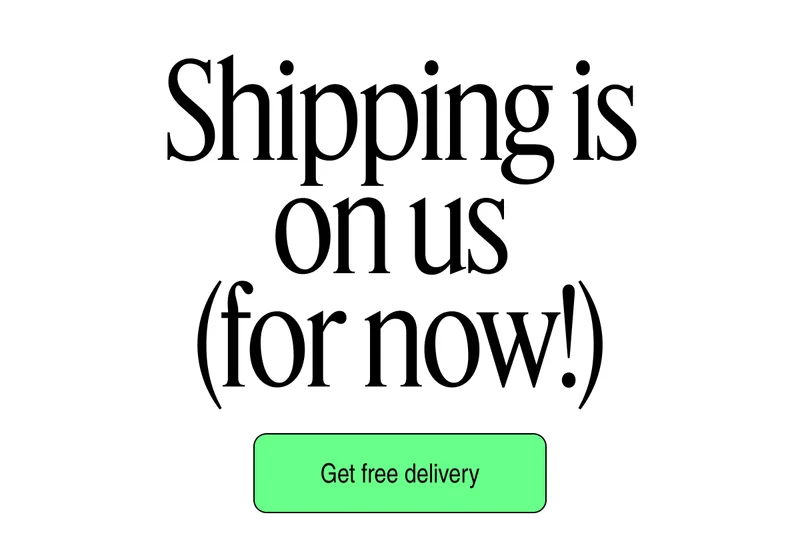 Shipping is on us (for now!) | Get free delivery