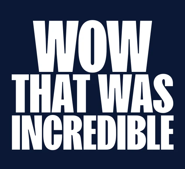 THAT WAS INCREDIBLE.