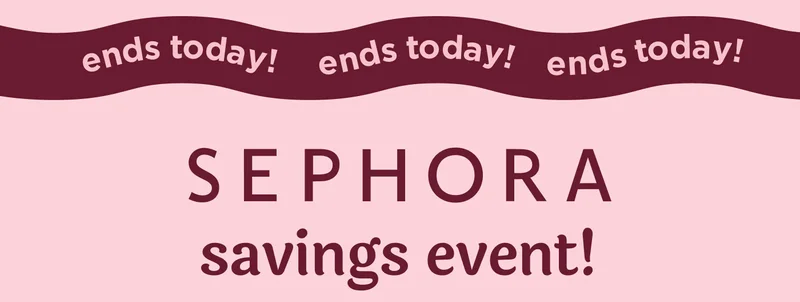 ends today! Sephora Savings Event
