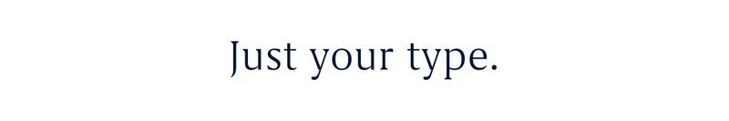Just your type.