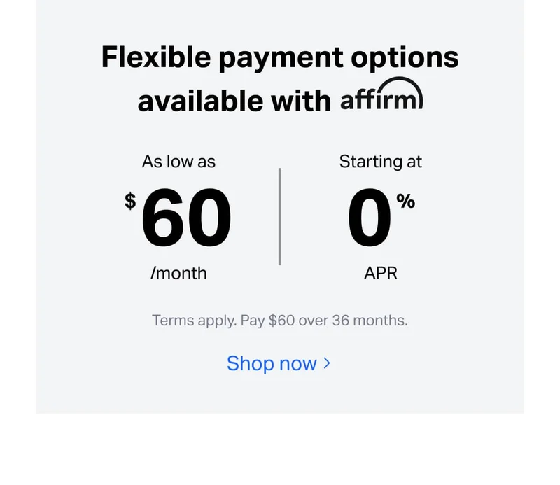 Flexible payment options available with affirm. As low as $60/month, starting at 0% APR. Terms apply. Pay $60 over 36 months.