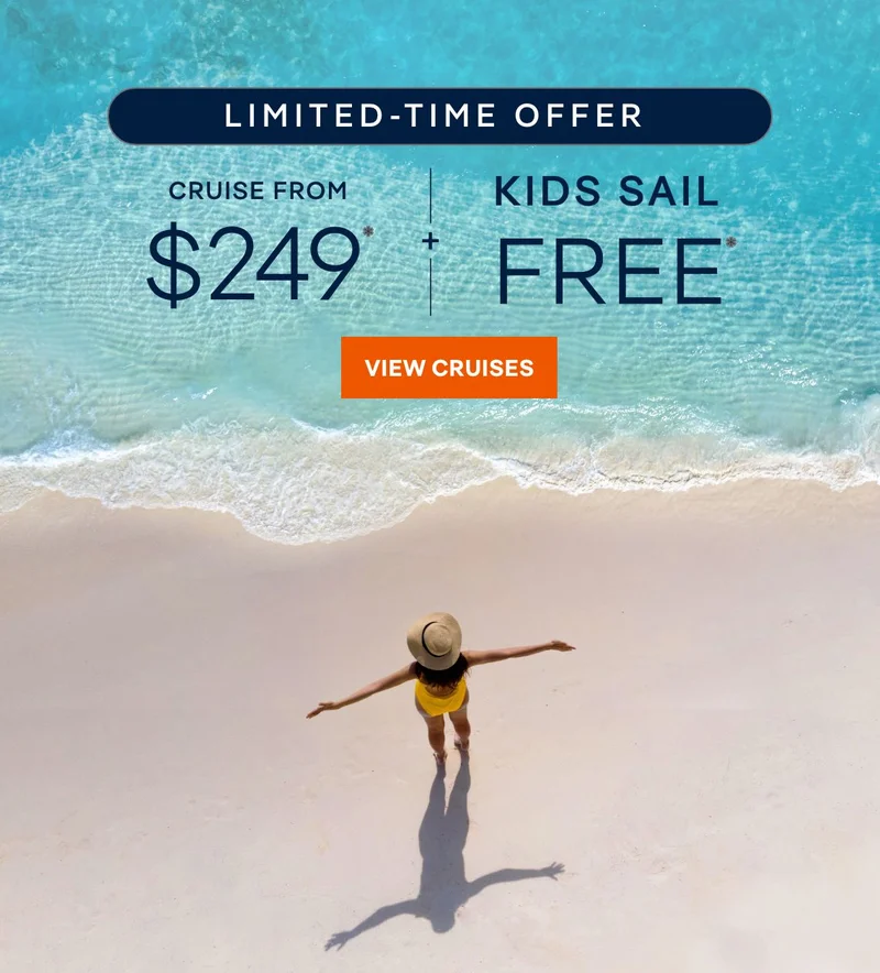 Limited-Time Offer – Cruise From $249* + Kids Sail Free* – Click to View Cruises & Book Now Limited-Time Offer – Cruise From $249* + Kids Sail Free* – Click to View Cruises & Book Now