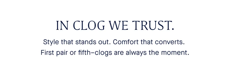 Style that stands out. Comfort that converts. First pair or fifth–clogs are always the moment.