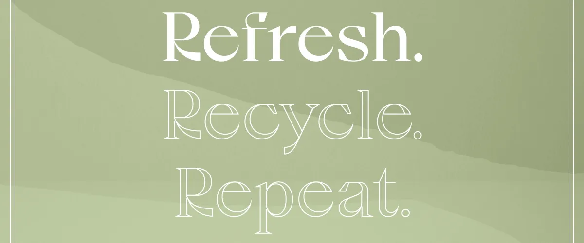 Refresh. Recycle. Repeat.