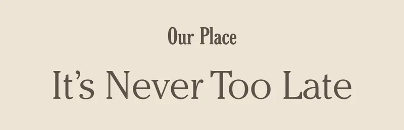 Our Place - It's Never Too Late