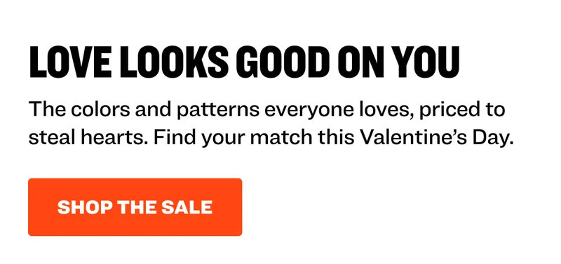 Love Looks Good on You: The colors and patterns everyone loves, priced to steal hearts. Find your match this Valentine's Day. Shop the sale.