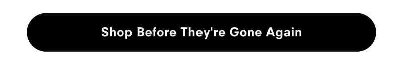 Shop before they're gone again